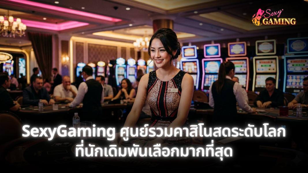 SexyGaming ศูนย์รวมบาคาร่าออนไลน์ระดับโลก เล่นง่าย จ่ายจริง ระบบเสถียรที่สุด