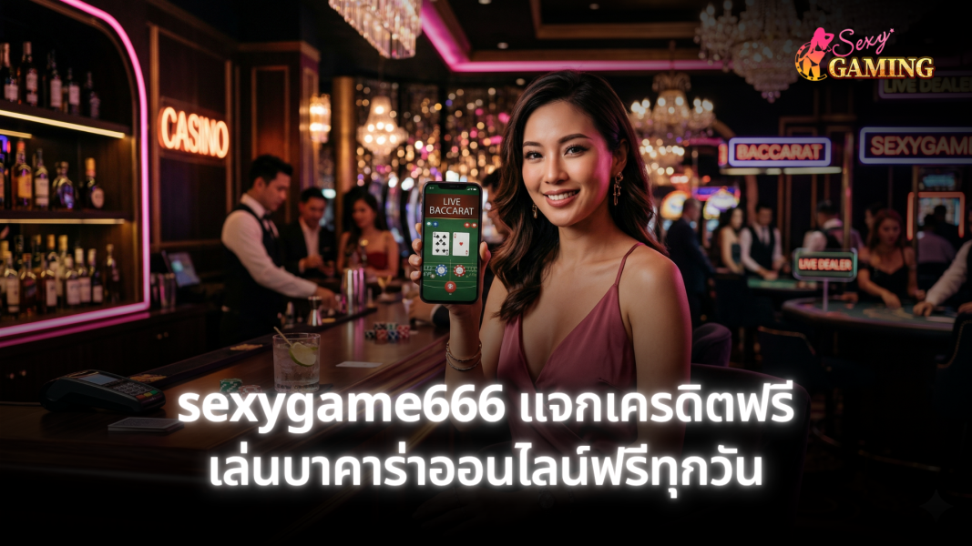sexygame666 แจกเครดิตฟรี เล่นบาคาร่าออนไลน์ฟรีทุกวัน