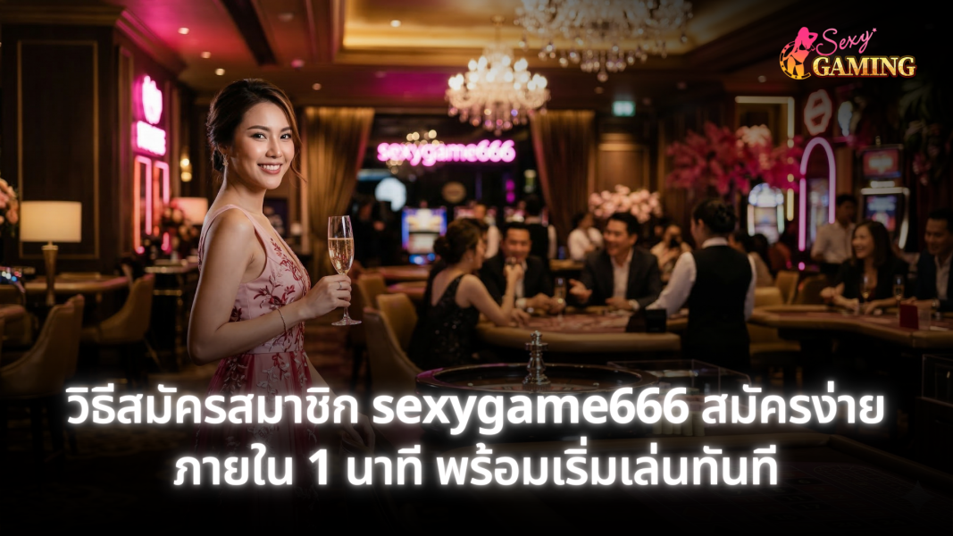 วิธีสมัครสมาชิก sexygame666 สมัครง่ายภายใน 1 นาที พร้อมเริ่มเล่นทันที