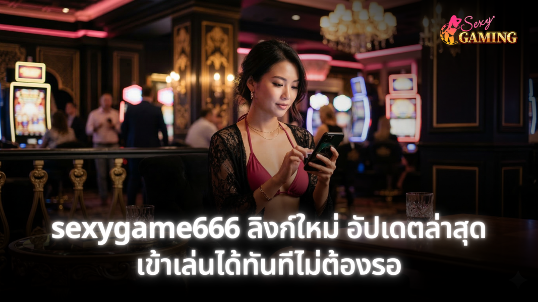 sexygame666 ลิงก์ใหม่ อัปเดตล่าสุด ทางเข้าเว็บคาสิโนออนไลน์ เล่นได้ทันทีปลอดภัยทุกอุปกรณ์