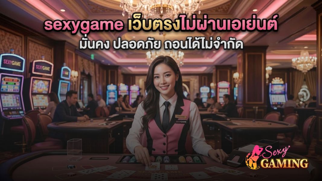 sexygame เว็บตรงไม่ผ่านเอเย่นต์ มั่นคง ปลอดภัย ถอนได้ไม่จำกัด