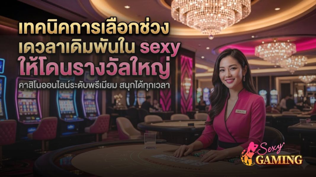 เทคนิคเลือกช่วงเวลาเดิมพันใน sexy ให้โดนรางวัลใหญ่ ปี 2026  ตารางโบนัส  จังหวะทำกำไร