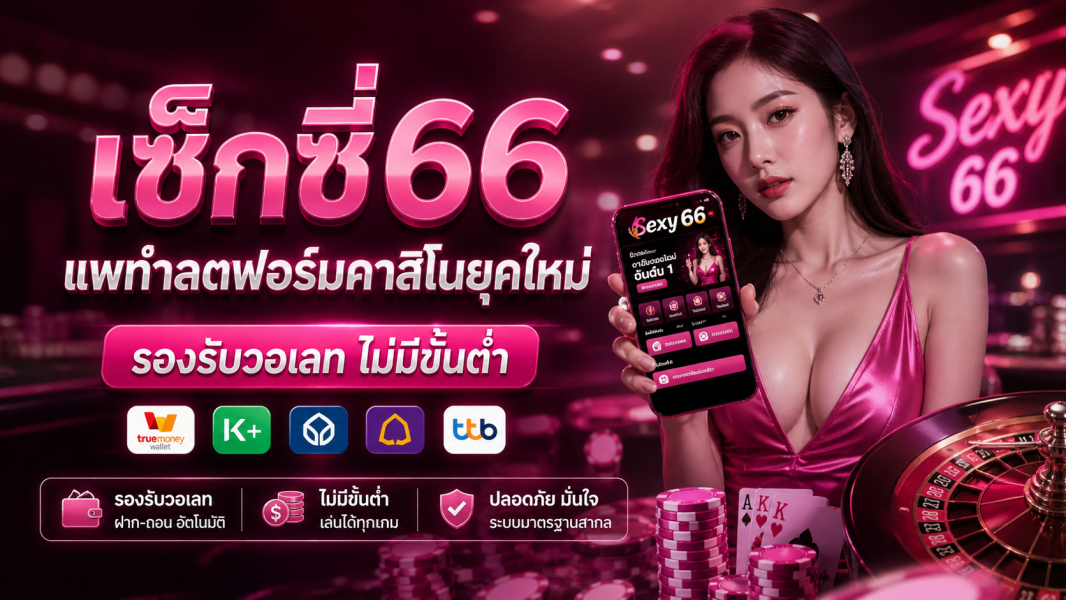 เซ็กซี่66 คาสิโนวอเลทยุคใหม่ 2026 ฝาก-ถอนออโต้ ไม่มีขั้นต่ำ เล่นง่าย ปลอดภัยสูง