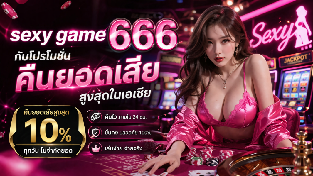 sexy game 666 กับโปรโมชั่นคืนยอดเสียสูงสุดในเอเชีย ปี 2026 เข้าใจเงื่อนไขก่อนตัดสินใจ