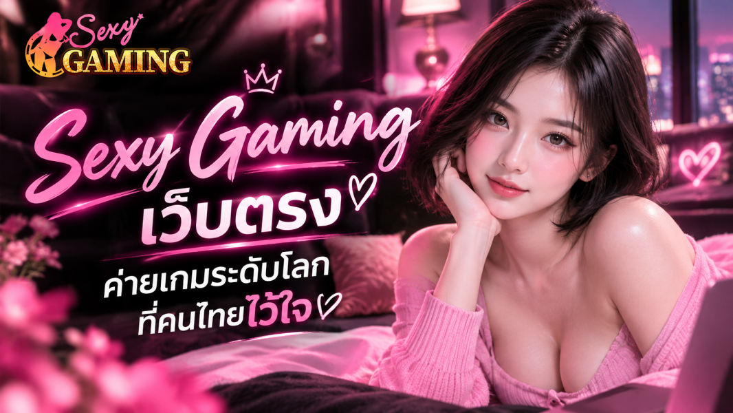 Sexy Gaming เว็บตรง 2026 รู้จักค่ายเกมระดับโลก พร้อมวิธีเช็กระบบก่อนใช้งาน